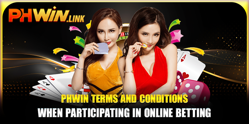 Phwin Terms And Conditions When Participating In Online Betting