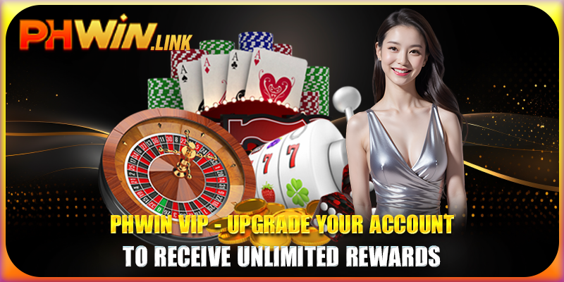 Phwin VIP - Upgrade Your Account To Receive Unlimited Rewards