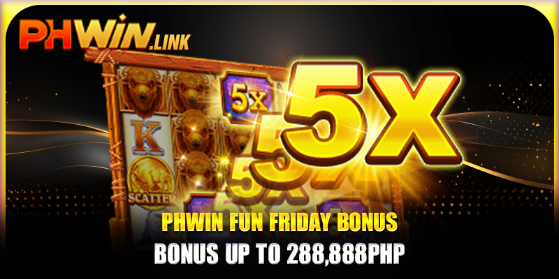 Phwin Fun Friday Bonus - Bonus Up To 288,888PHP