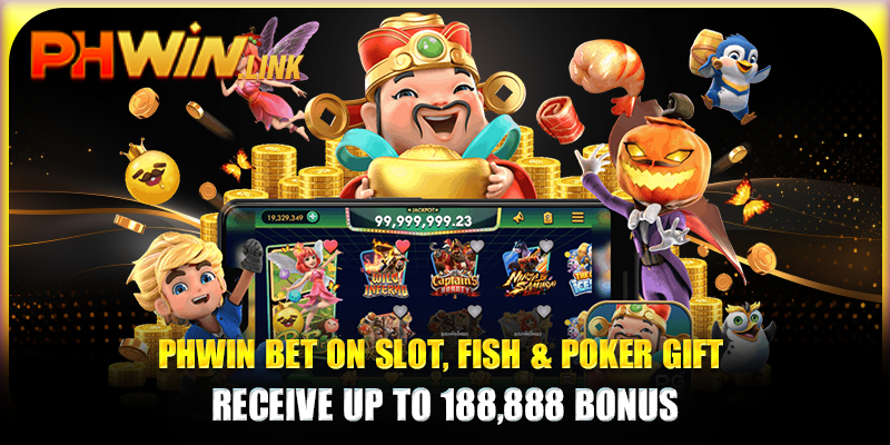 Phwin Bet On Slot, Fish & Poker Gift - Receive Up To 188,888 Bonus