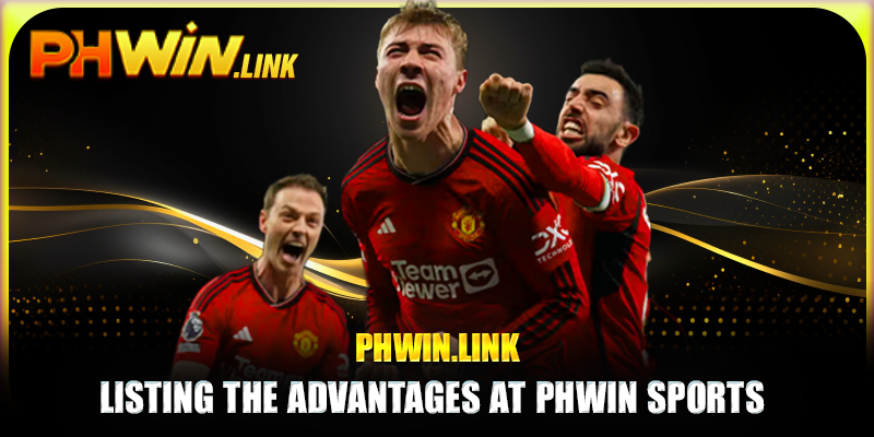 Listing the advantages at Phwin Sports