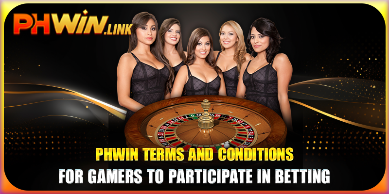 Phwin terms and conditions for gamers to participate in betting
