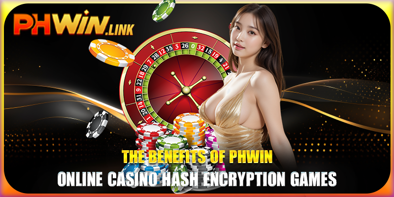 The benefits of Phwin online casino hash encryption games