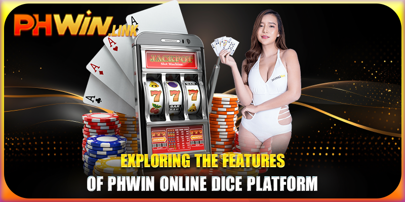 Exploring the Features of Phwin Online Dice Platform