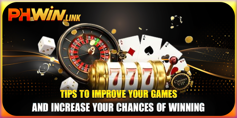 Tips to improve your games and increase your chances of winning