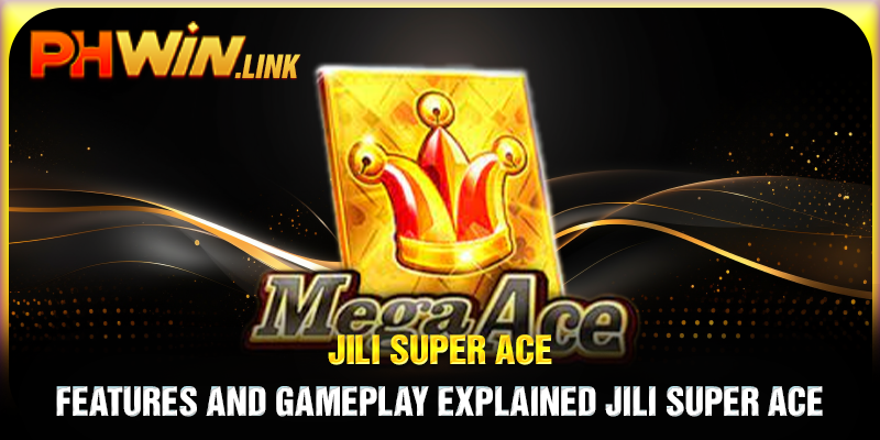 Features and Gameplay Explained Jili Super Ace