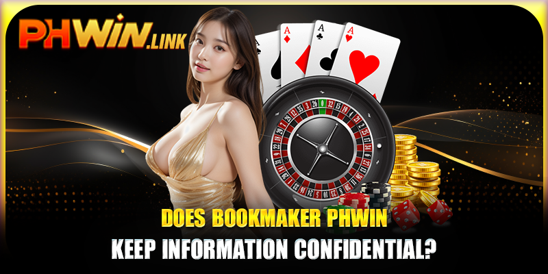 Does bookmaker Phwin keep information confidential?