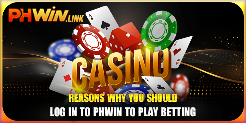 Reasons why you should log in to Phwin to play betting