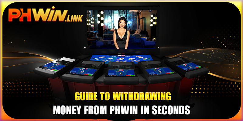 Guide to withdrawing money from Phwin in seconds